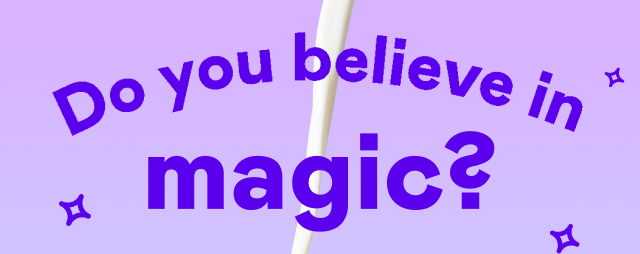 Do you believe in magic?