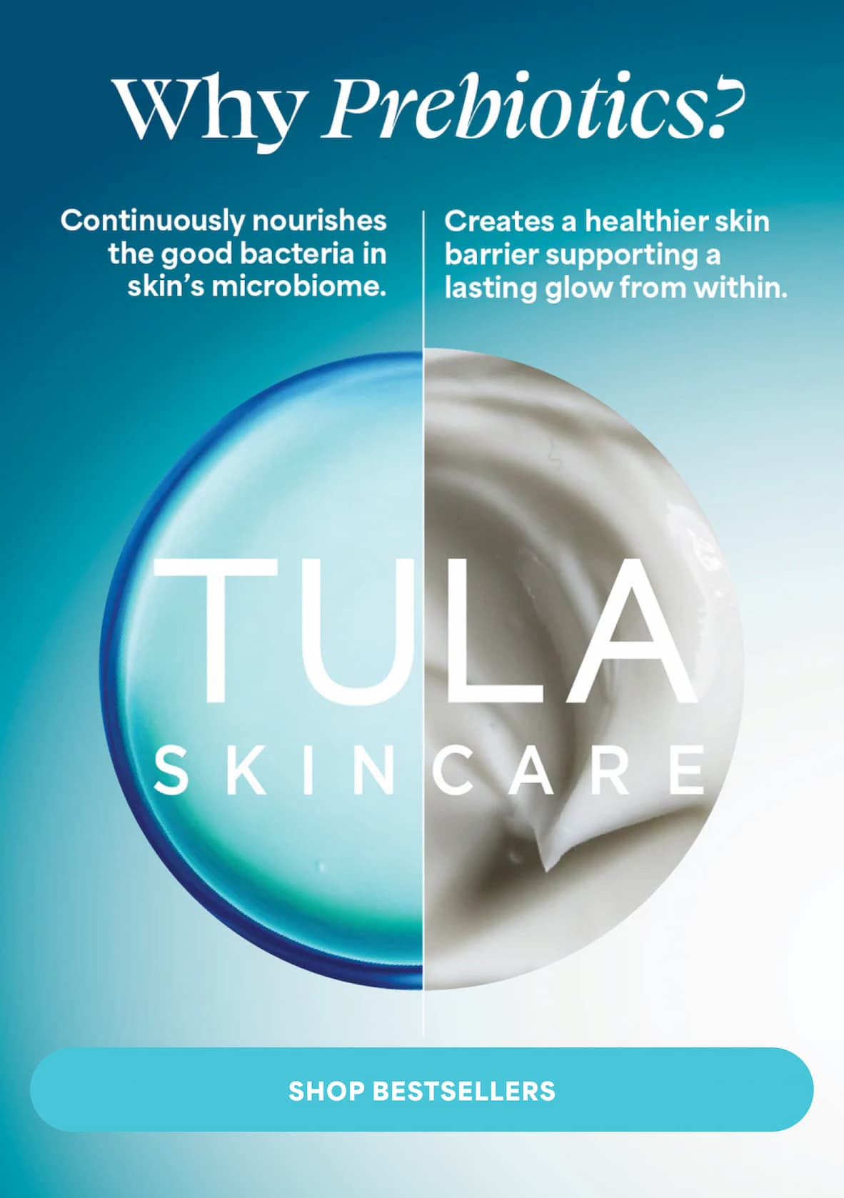 Why Prebiotics? *Continuously nourishes the good bacteria in skin’s microbiome. *Creates a healthier skin barrier supporting a lasting glow from within.