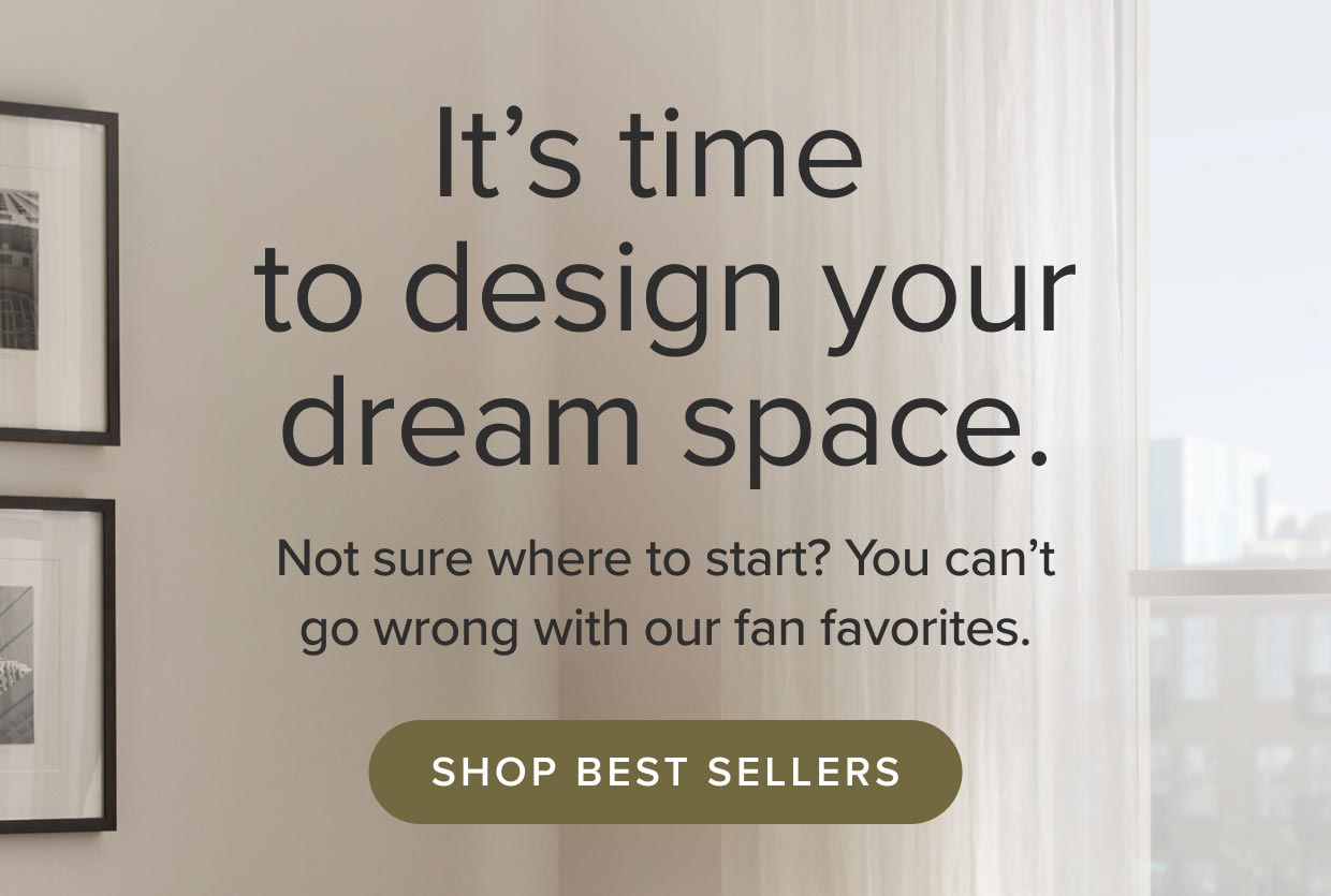 Time to design your dream space. Shop Bestsellers.