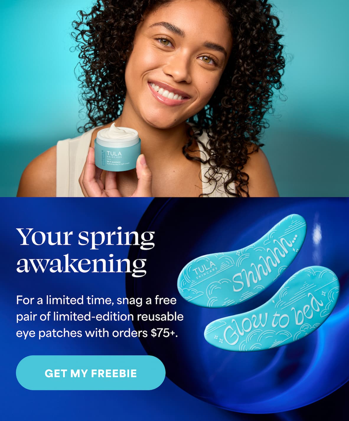 Your spring awakening  For a limited time, snag a free pair of limited-edition reusable eye patches with orders $75+.  -- GET MY FREEBIE