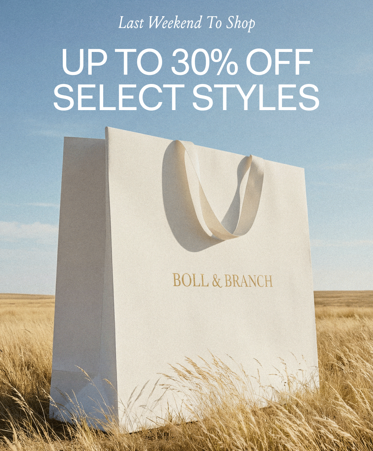 LAST WEEKEND TO SHOP UP TO 30% OFF SELECT STYLES