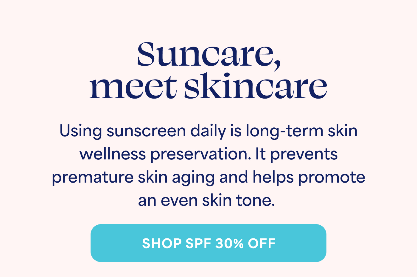Suncare, meet skincare  Using sunscreen daily is long-term skin wellness preservation. It prevents premature skin aging and helps promote an even skin tone.  