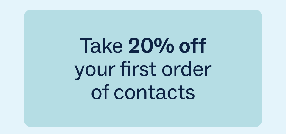 Take 20% off your first order of contacts