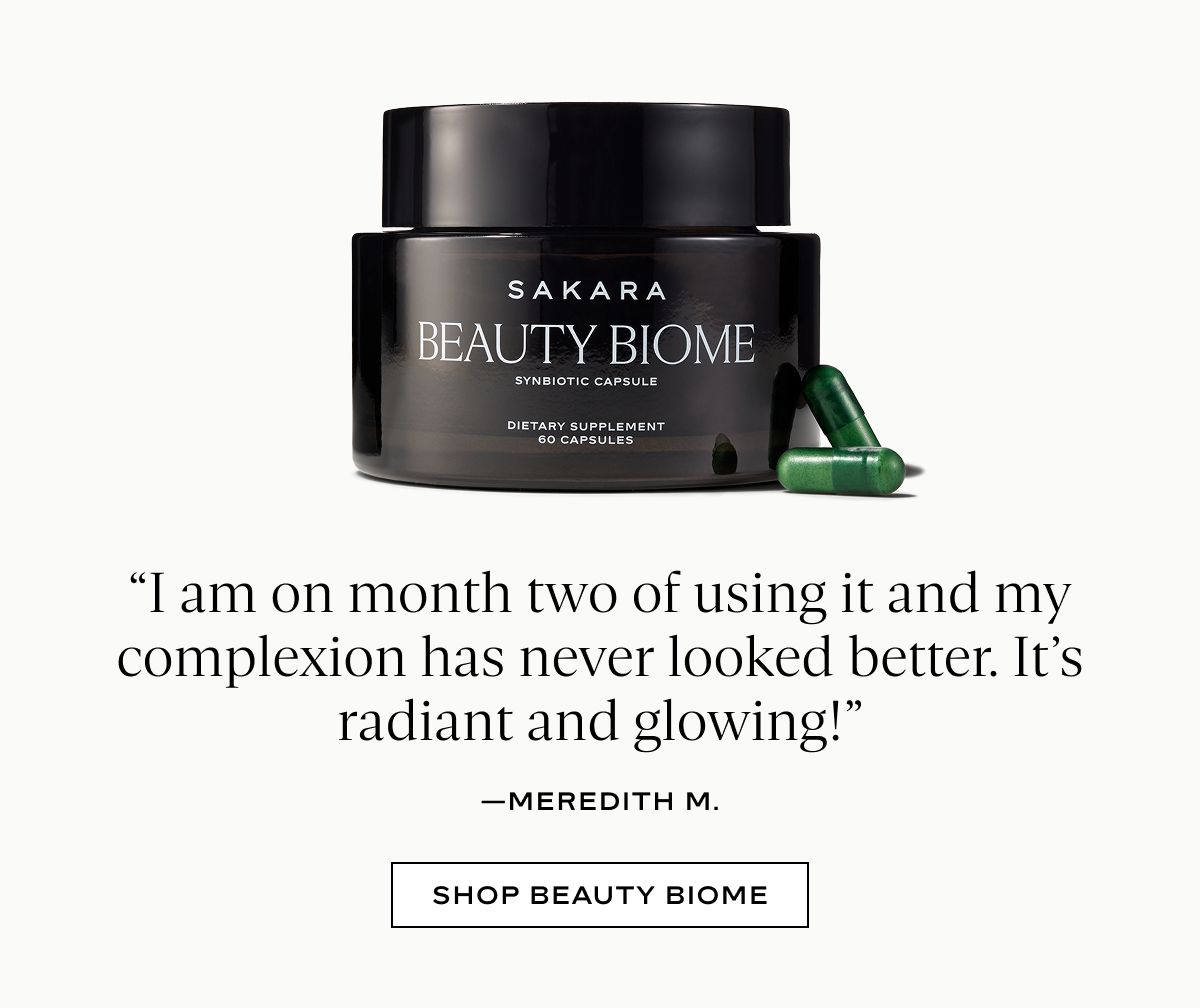 Beauty Biome: “I am on month two of using it and my complexion has never looked better. It’s radiant and glowing!”