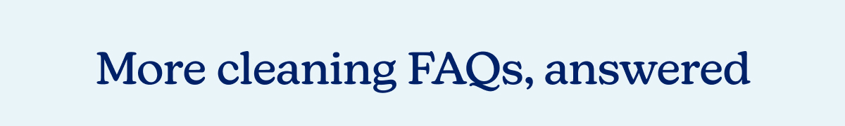 More cleaning FAQs, answered