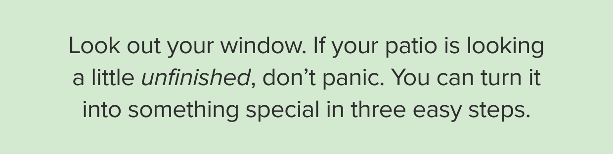You can turn your patio into something special in three easy steps.