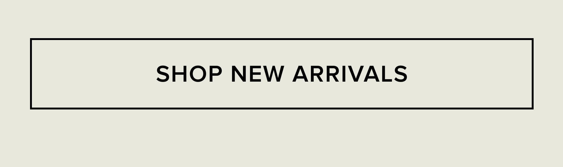SHOP NEW ARRIVALS