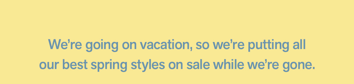 We're going on vacation...