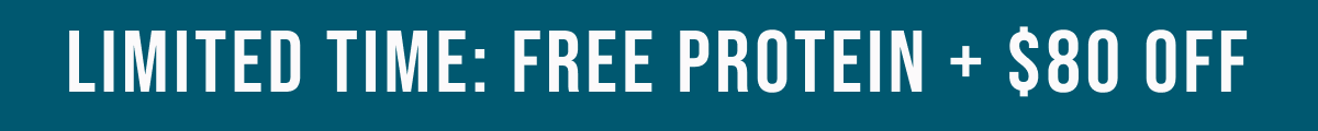 LIMITED TIME: FREE PROTEIN + $80 OFF