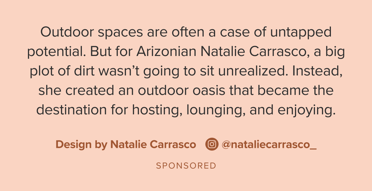 Natalie Carrasco created an outdoor oasis that became the destination for hosting, lounging, and enjoying.