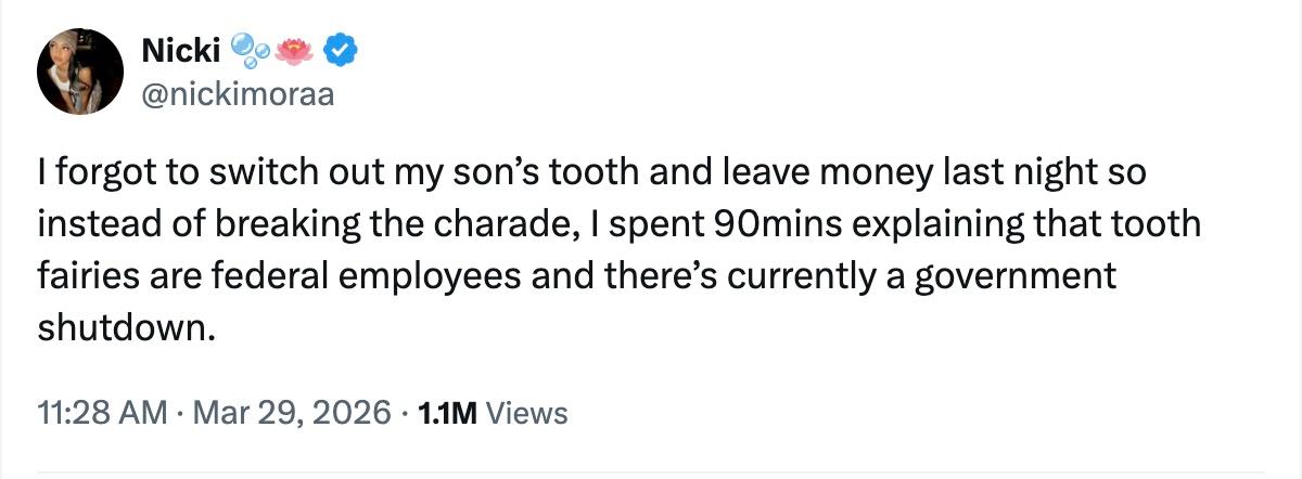I forgot to switch out my son’s tooth and leave money last night so instead of breaking the charade, I spent 90mins explaining that tooth fairies are federal employees and there’s currently a government shutdown.