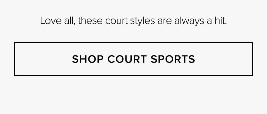 Love all, these court styles are always a hit. SHOP COURT SPORTS
