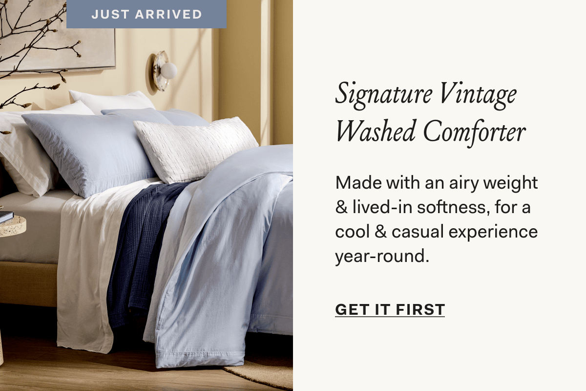 Signature Vintage Washed Comforter Made with an airy weight & lived-in softness, for a cool & casual experience year-round. Get it first