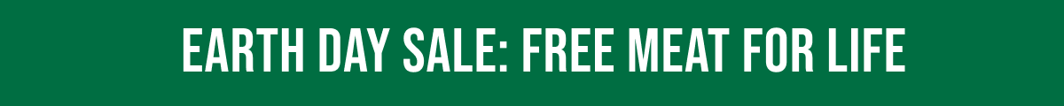 EARTH DAY SALE: FREE MEAT FOR LIFE