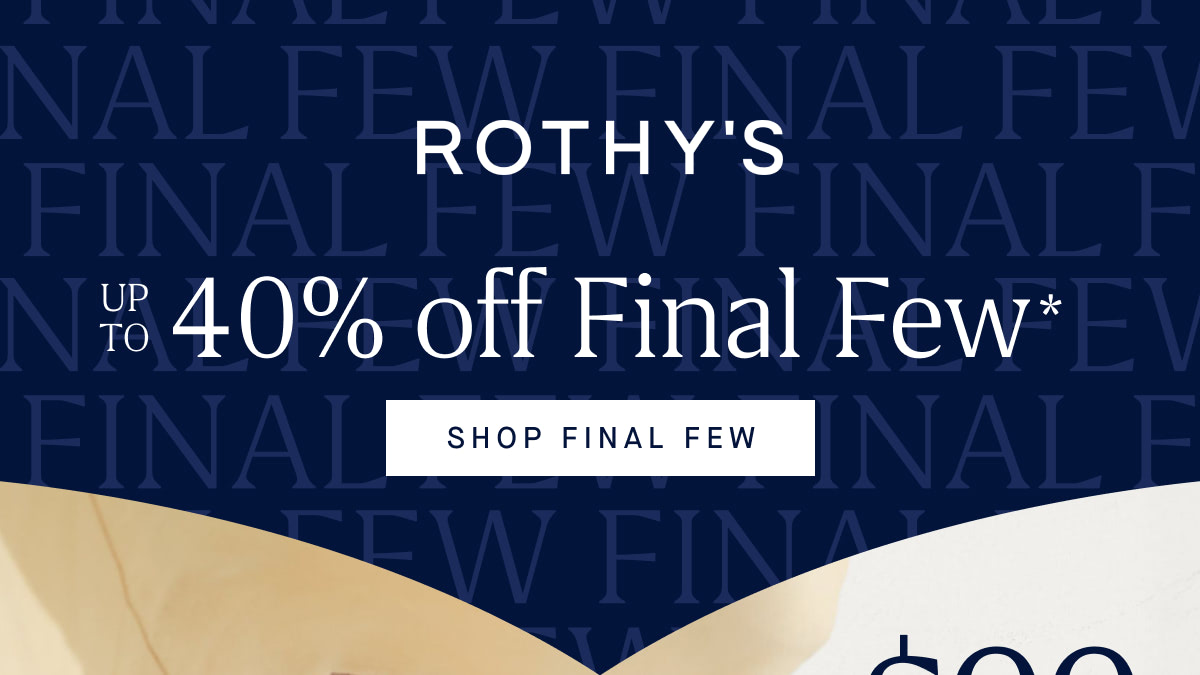 Up to 40% off Final Few* SHOP FINAL FEW 
