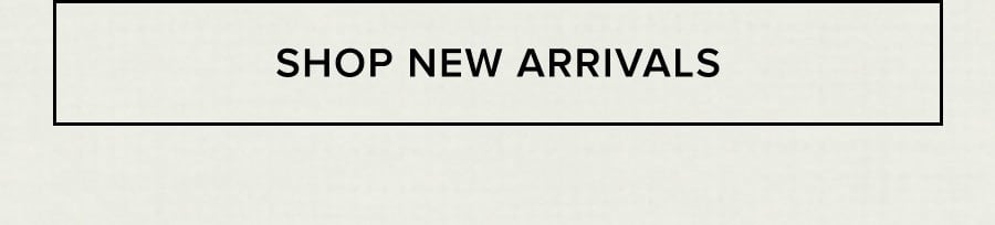SHOP NEW ARRIVALS