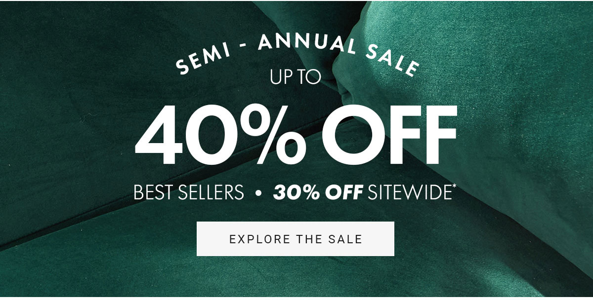 ANNUAL SALE SEMI - AN | UP TO 40% OFF BEST SELLERS • | 30% OFF SITEWIDE | EXPLORE THE SALE
