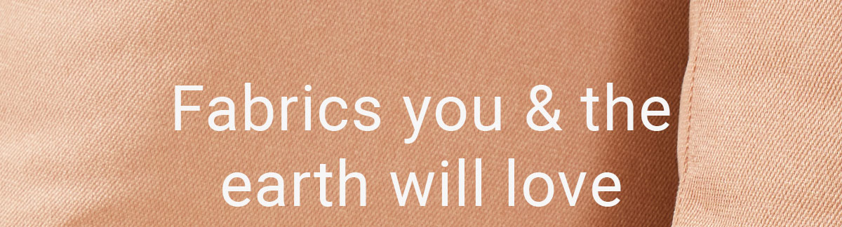 Fabrics you & the earth will love