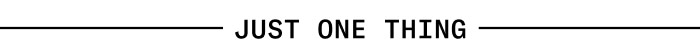 Just One Thing