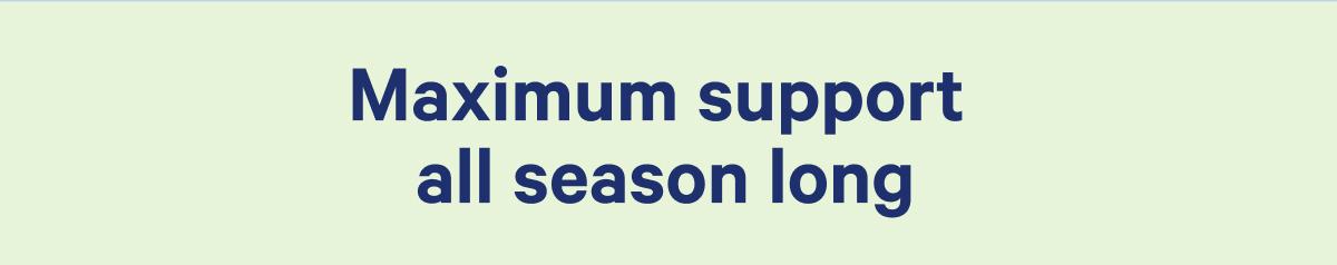 Maximum support all season long