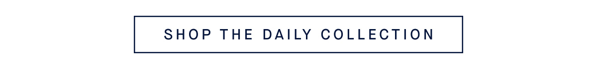 SHOP THE DAILY COLLECTION