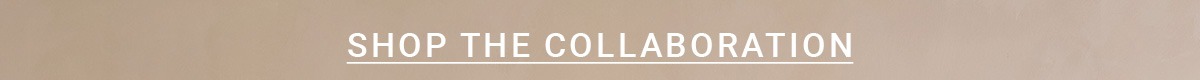 SHOP THE COLLABORATION