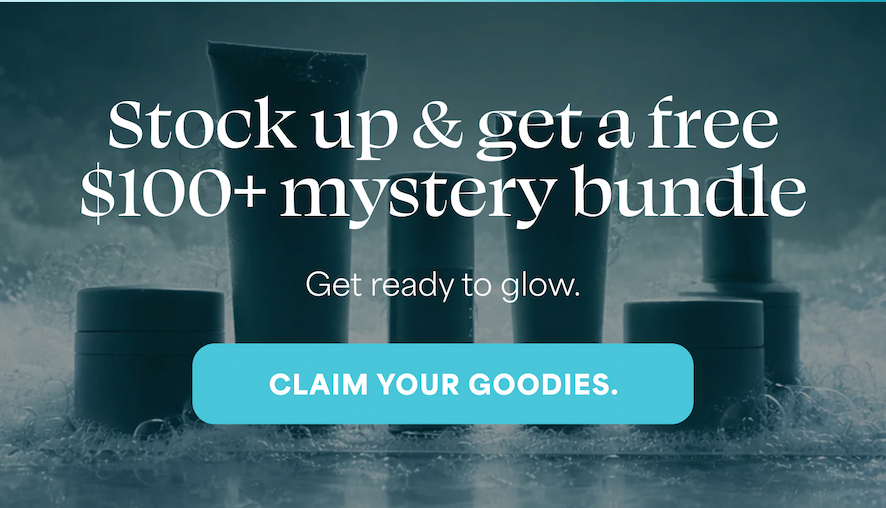 Stock up & get a free $100+ mystery bundle Get ready to glow. -- CLAIM YOUR GOODIES.
