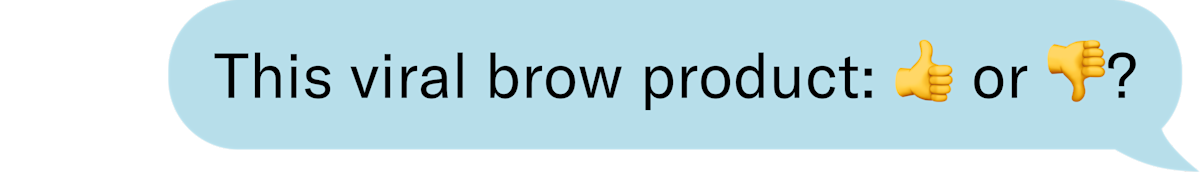 This viral brow product: thumbs up or thumbs down?