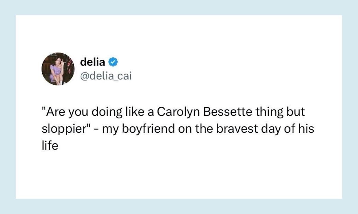 "Are you doing like a Carolyn Bessette thing but sloppier" - my boyfriend on the bravest day of his life