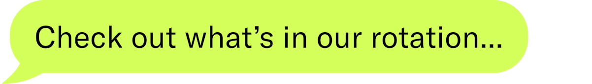 check out whats in our rotation