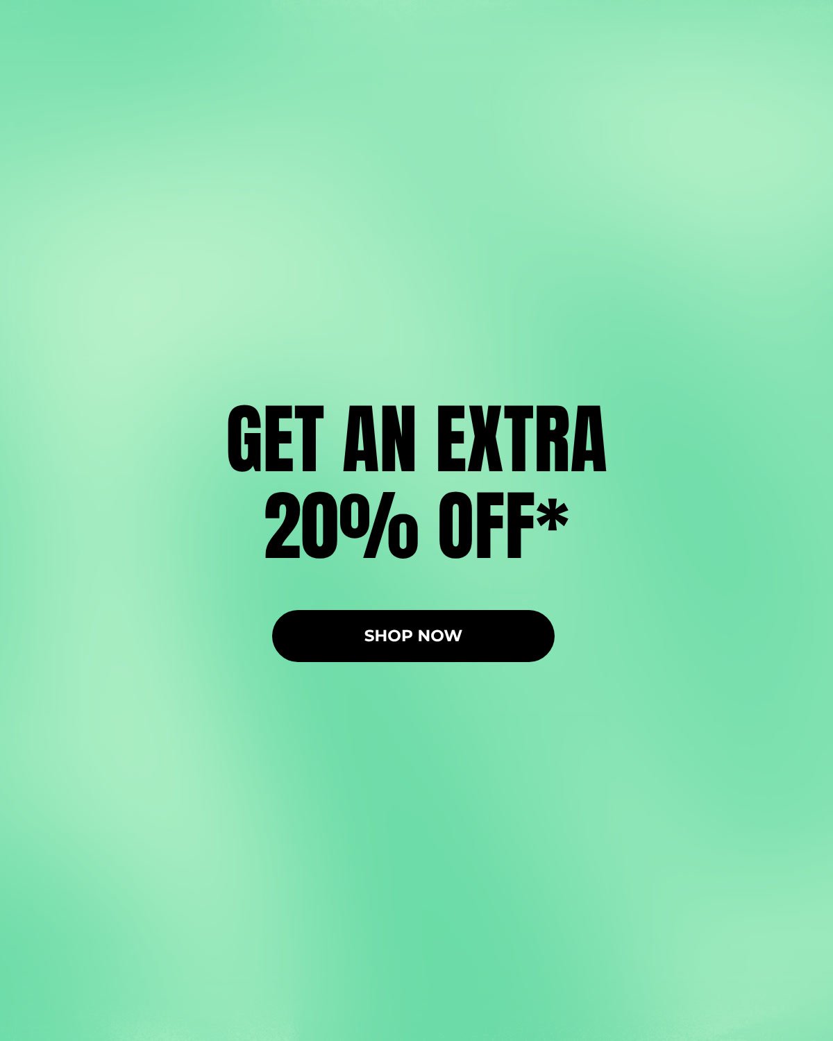 GET AN EXTRA 20% OFF* 