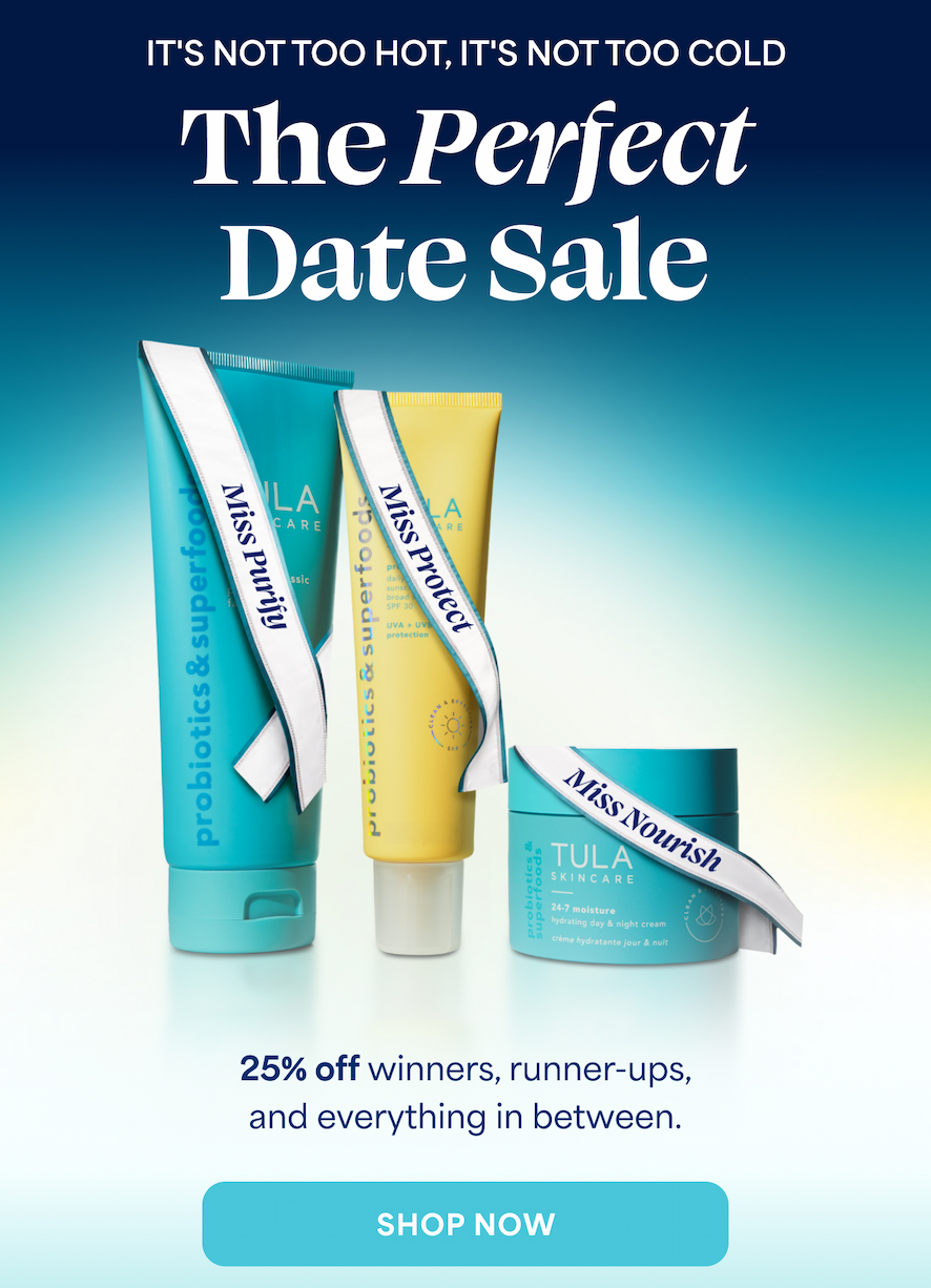 IT'S NOT TOO HOT, IT'S NOT TOO COLD  The Perfect Date Sale. 25% off winners, runner-ups, and everything in between.  SHOP NOW