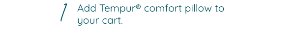 1. Add Tempur comfort pillow to your cart.