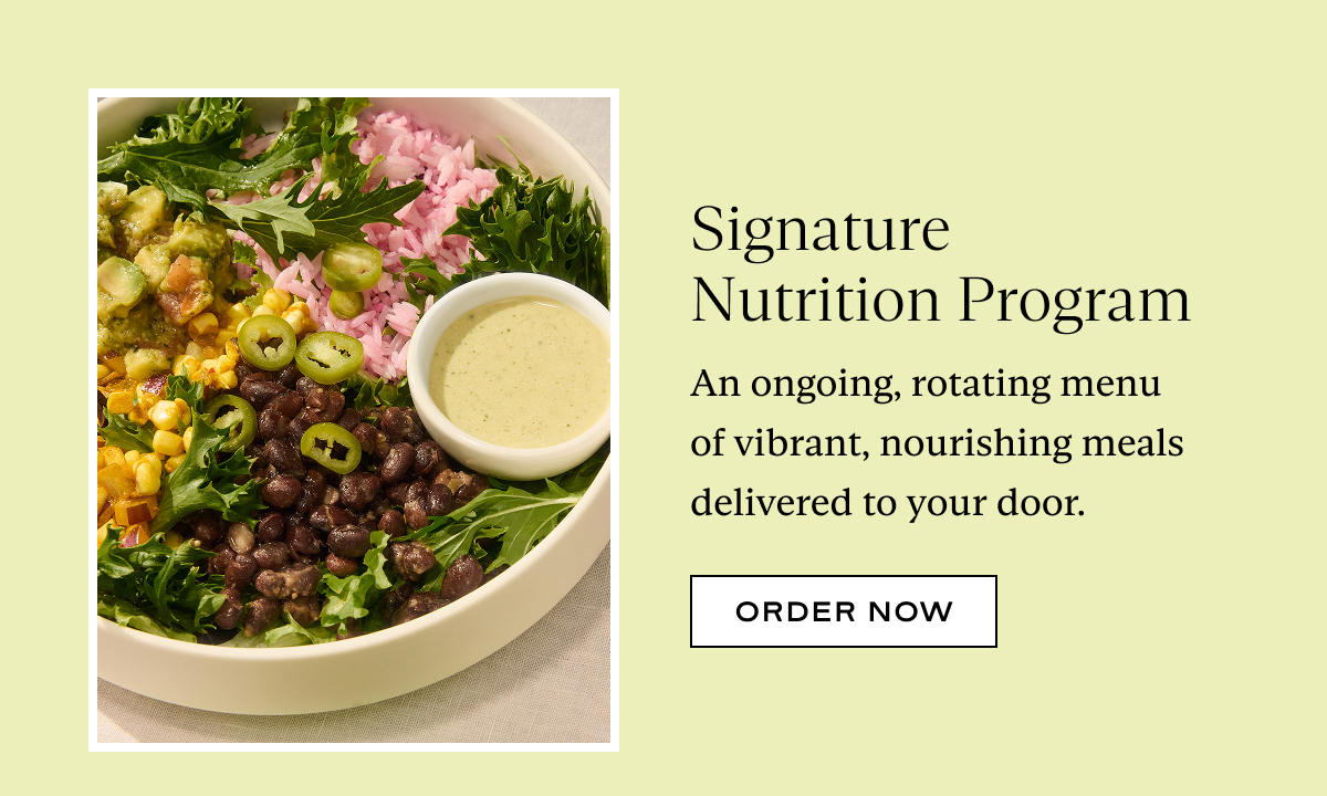 Signature Nutrition Program: An ongoing, rotating menu of vibrant, nourishing meals delivered to your door.